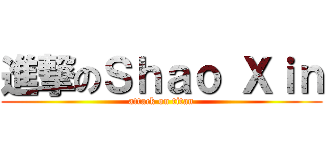 進撃のＳｈａｏ Ｘｉｎ (attack on titan)