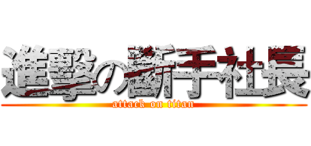 進擊の斷手社長 (attack on titan)
