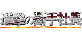 進擊の斷手社長 (attack on titan)
