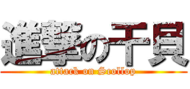 進撃の干貝 (attack on Scollop)