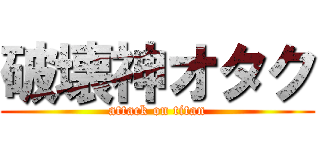 破壊神オタク (attack on titan)