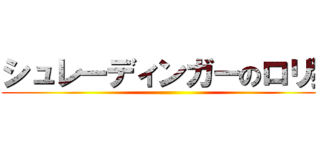 シュレーディンガーのロリ猫 ()