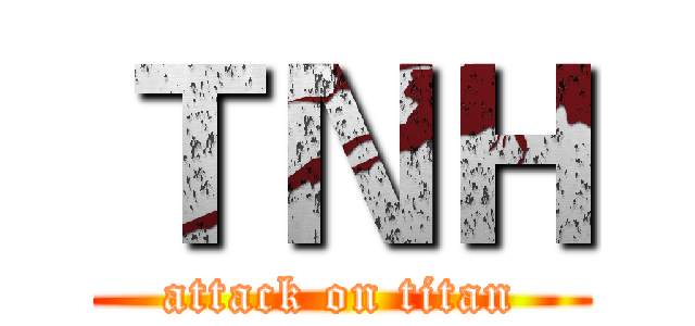 ＴＮＨ (attack on titan)