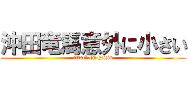 沖田竜馬意外に小さい (attack on gaijin)