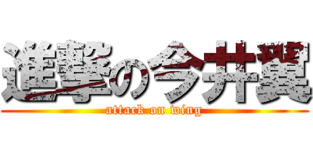 進撃の今井翼 (attack on wing)