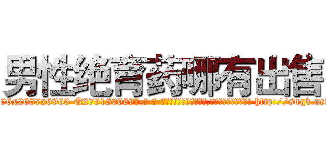 男性绝育药哪有出售 (男性绝育药哪有出售【电-186x2687x6963-Q278180069元-吉-药-业】我们做的是长期生意,靠的是老客户长期支持 http://sngk.net/6pRHF1
)