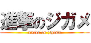 進撃のジガメ (attack on zigame)