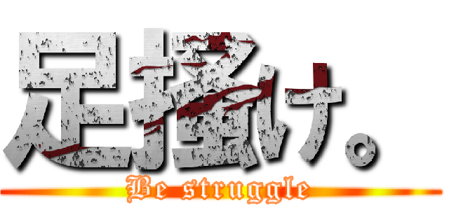 足掻け。 (Be struggle)