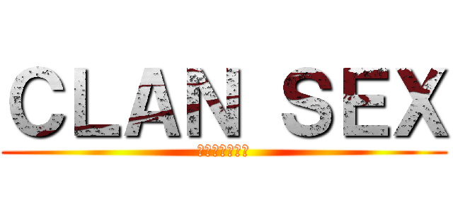 ＣＬＡＮ ＳＥＸ (終わりなき戦い)