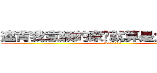 違背我意願的家伙就算是父母也得死 (Marichow )