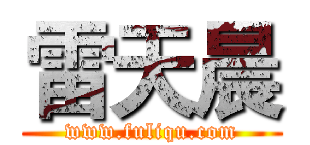 雷天晨 (www.fuliqu.com)