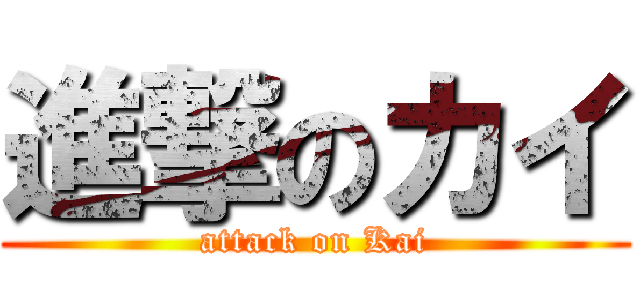 進撃のカイ (attack on Kai)