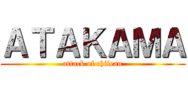 ＡＴＡＫＡＭＡ (attack of chilean)