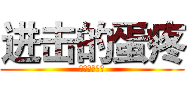 进击的蛋疼 (好基友好丽友)