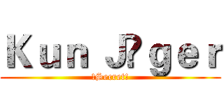 Ｋｕｎ Ｊäｇｅｒ (!Secret!)
