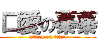 口愛の蓁蓁 (attack on titan)