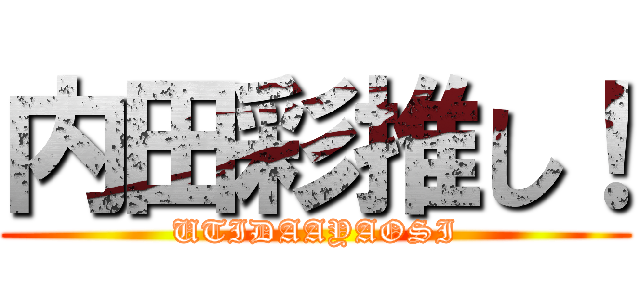 内田彩推し！ (UTIDAAYAOSI)