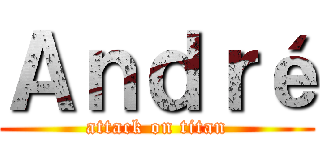 Ａｎｄｒé (attack on titan)