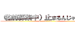 （名前募集中）止まるんじゃねえぞ… (a      ho      ku      sa)