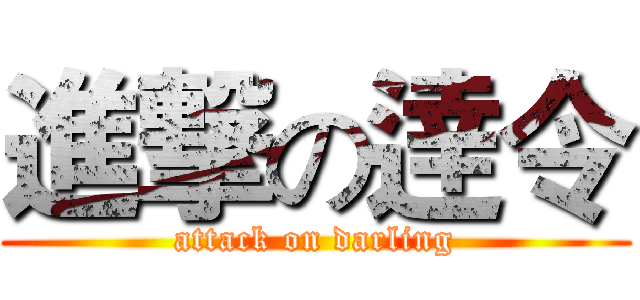 進撃の逹令 (attack on darling)