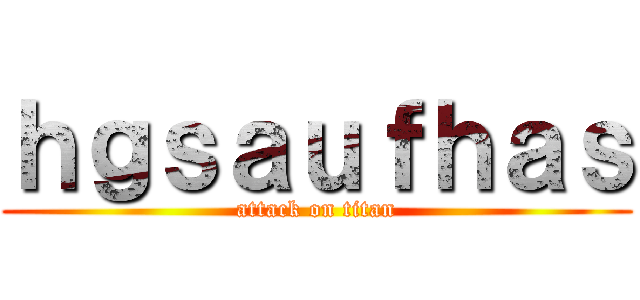ｈｇｓａｕｆｈａｓ (attack on titan)