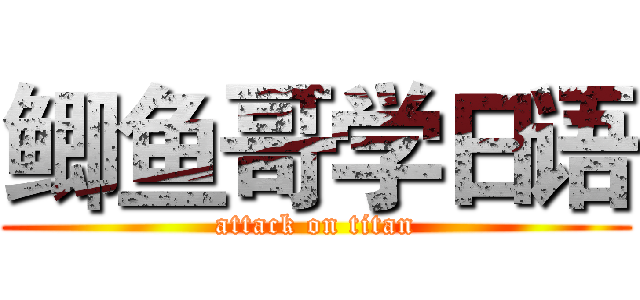 鲫鱼哥学日语 (attack on titan)