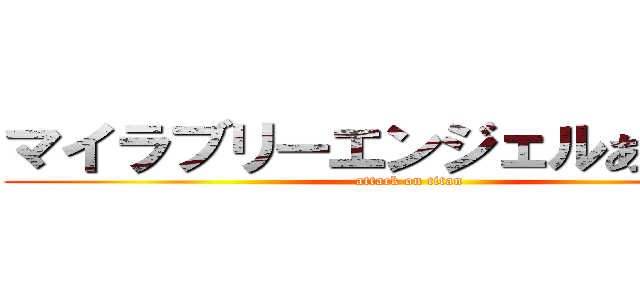 マイラブリーエンジェルあやせたん (attack on titan)