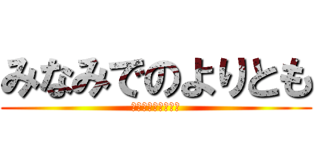 みなみでのよりとも (この笑顔を守りたい)