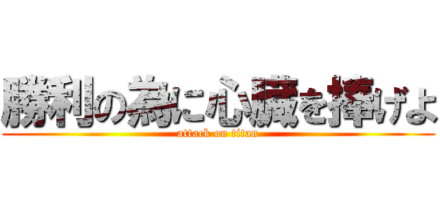 勝利の為に心臓を捧げよ (attack on titan)
