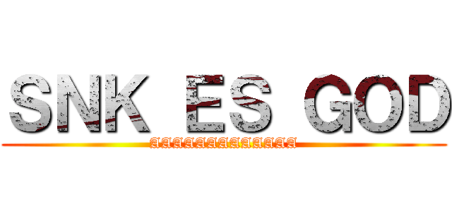 ＳＮＫ ＥＳ ＧＯＤ (AAAAAAAAAAAAA)