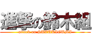 進撃の鈴木組 (attack on SUZUKIGUMI)