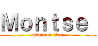 Ｍｏｎｔｓｅ  (attack on titan)