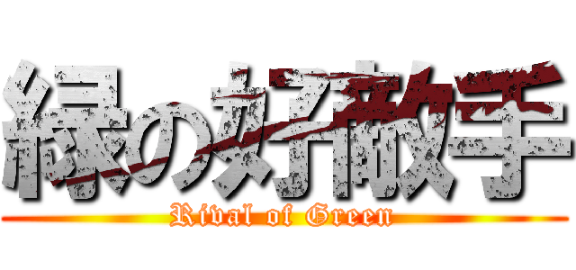 緑の好敵手 (Rival of Green)