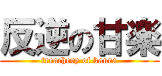 反逆の甘楽 (treachery of kanra)