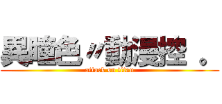 異瞳色〃動漫控 。 (attack on titan)