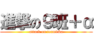 進撃の９班＋α (attack on team9&a)