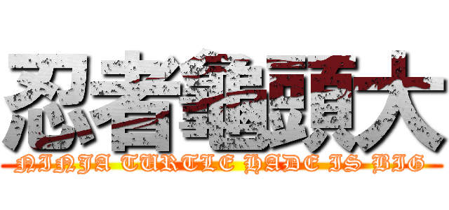 忍者龜頭大 (NINJA TURTLE HADE IS BIG)