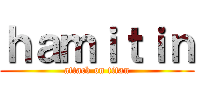 ｈａｍｉｔｉｎ (attack on titan)