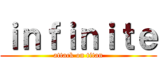 ｉｎｆｉｎｉｔｅ (attack on titan)