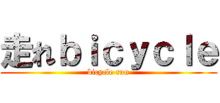 走れｂｉｃｙｃｌｅ (bicycle run)