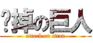 砍掉の巨人 (attack on titan)