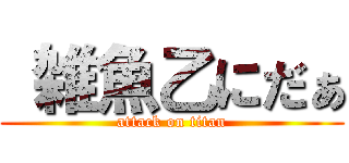  雑魚乙にだぁ (attack on titan)