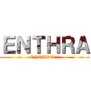 ＥＮＴＨＲＡ (ENTHRA!!!)