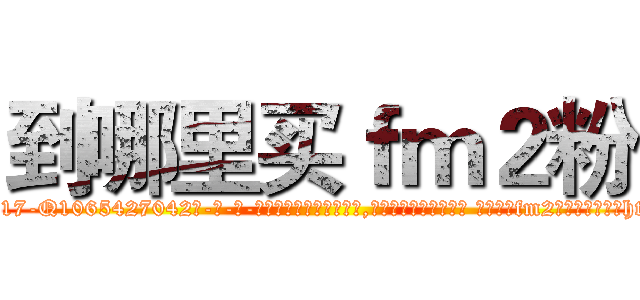 到哪里买ｆｍ２粉 (到哪里买fm2粉【电-话151x68344x817-Q1065427042元-吉-药-业】我们做的是长期生意,靠的是老客户长期支持 到哪里买fm2粉在发表了一篇http://sngk.net/1S4uN4

参考消息网我们做的是长期生意,靠的是老客户长期支持也许我们早该意识到，就连鲍勃·霍斯金斯（金球奖戏剧类电影男主角 
)