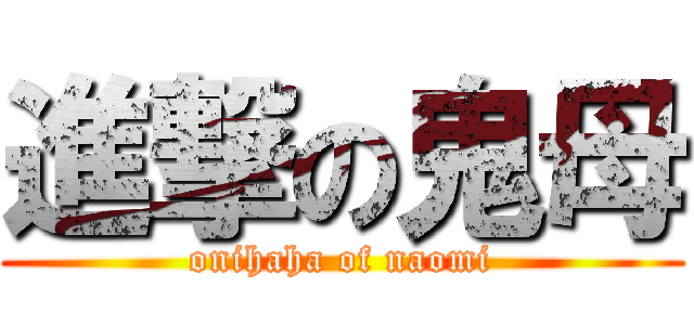 進撃の鬼母 (onihaha of naomi)
