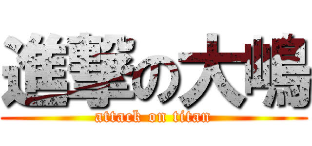 進撃の大嶋 (attack on titan)