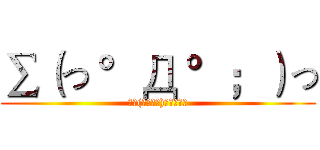 ∑（っ °Д °；）っ (掀桌(╯‵□′)╯︵┻━┻)