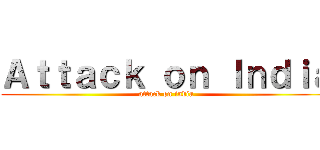 Ａｔｔａｃｋ ｏｎ Ｉｎｄｉａ (attack on india)