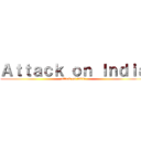 Ａｔｔａｃｋ ｏｎ Ｉｎｄｉａ (attack on india)