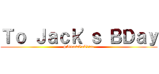 Ｔｏ Ｊａｃｋ'ｓ ＢＤａｙ (#AttackOnTitan)